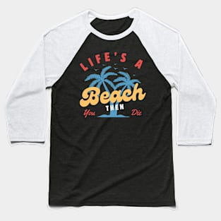 Life's a Beach Then You Die Baseball T-Shirt